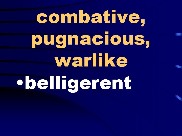 combative, pugnacious, warlike • belligerent 