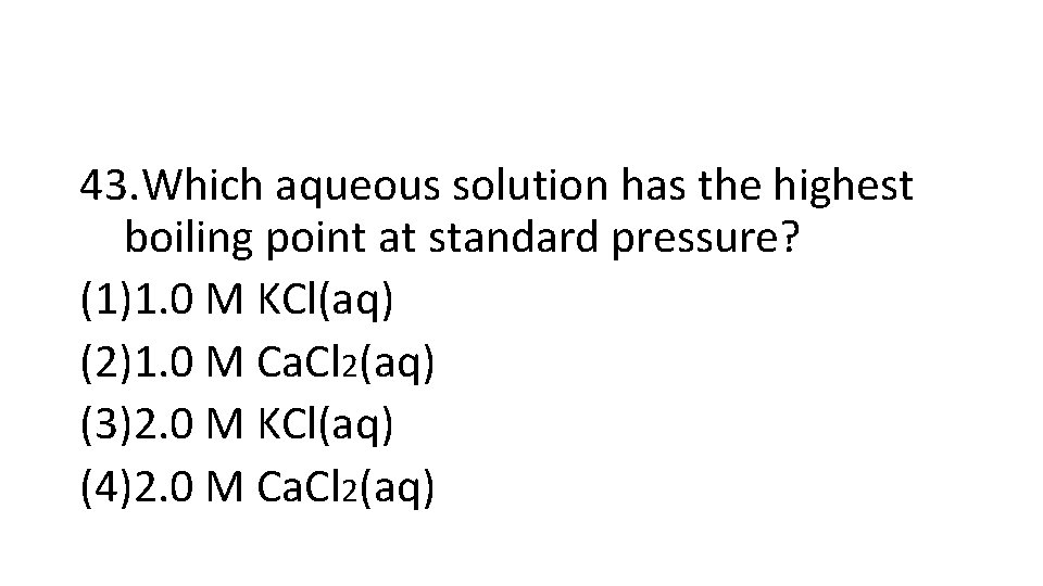 43. Which aqueous solution has the highest boiling point at standard pressure? (1)1. 0