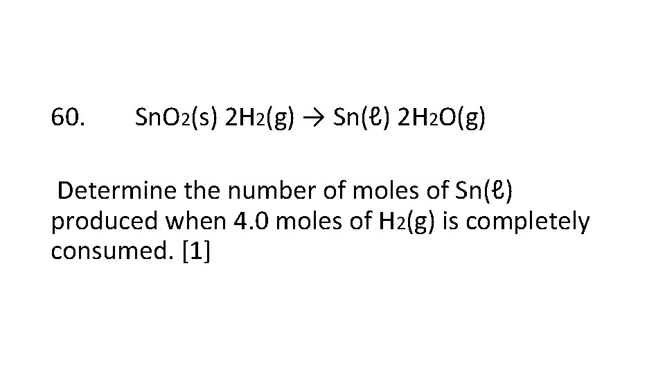 60. Sn. O 2(s) 2 H 2(g) → Sn(ℓ) 2 H 2 O(g) Determine