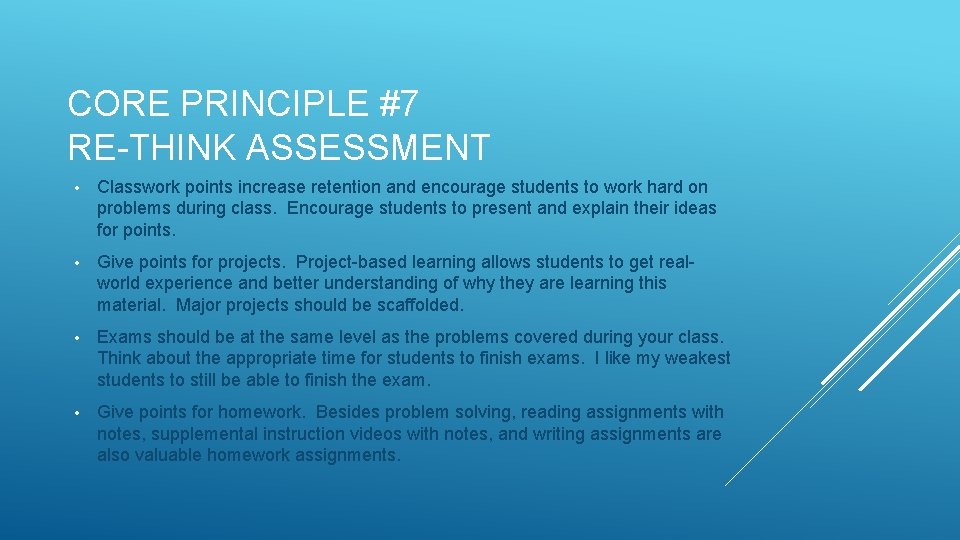 CORE PRINCIPLE #7 RE-THINK ASSESSMENT • Classwork points increase retention and encourage students to