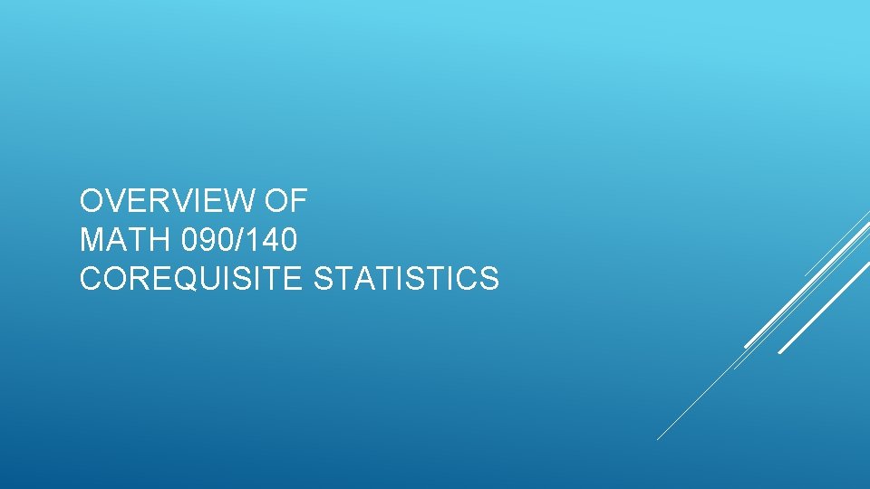 OVERVIEW OF MATH 090/140 COREQUISITE STATISTICS 