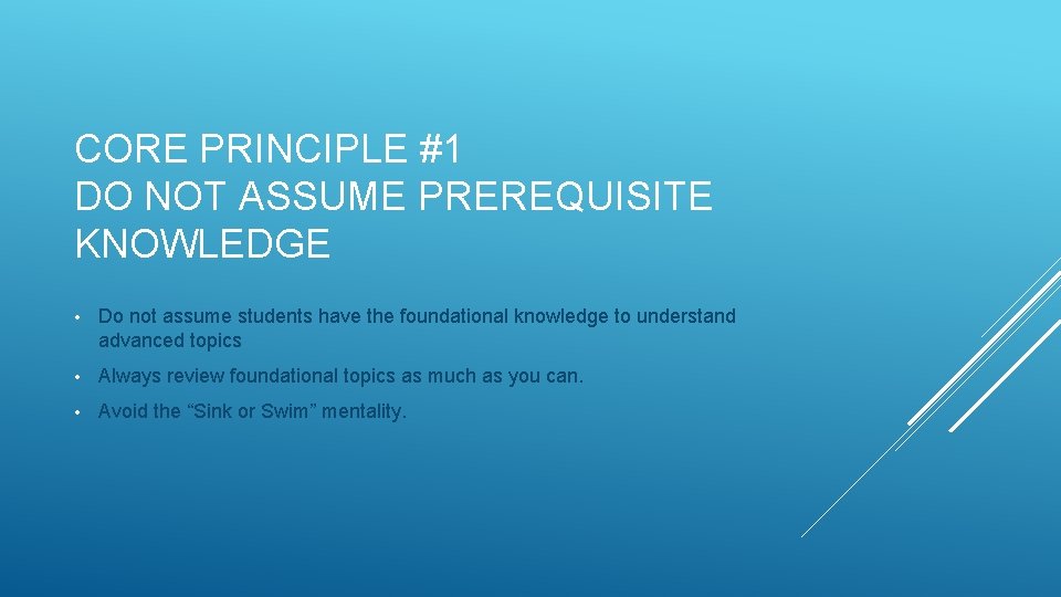 CORE PRINCIPLE #1 DO NOT ASSUME PREREQUISITE KNOWLEDGE • Do not assume students have