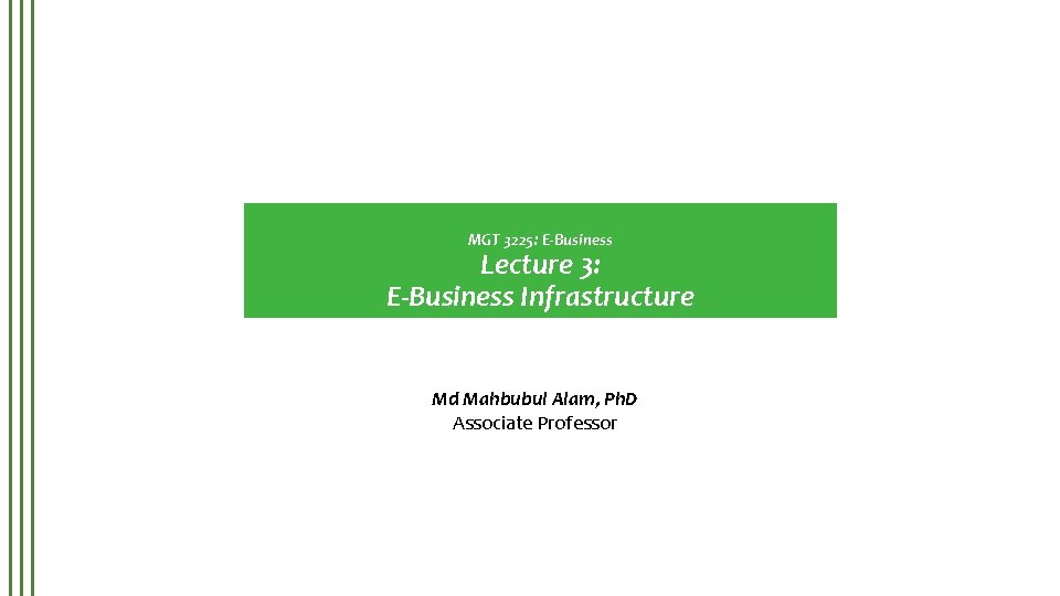 MGT 3225: E-Business Lecture 3: E-Business Infrastructure Md Mahbubul Alam, Ph. D Associate Professor