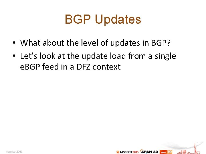 BGP Updates • What about the level of updates in BGP? • Let’s look BGP Updates • What about the level of updates in BGP? • Let’s look