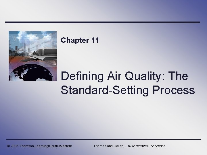 Chapter 11 Defining Air Quality: The Standard-Setting Process © 2007 Thomson Learning/South-Western Thomas and