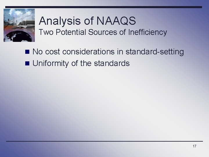 Analysis of NAAQS Two Potential Sources of Inefficiency n No cost considerations in standard-setting
