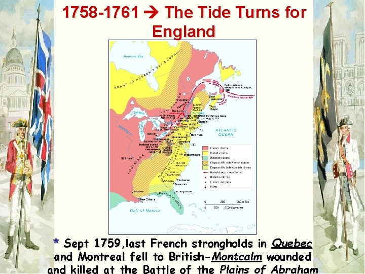 1758 -1761 The Tide Turns for England * Sept 1759, last French strongholds in