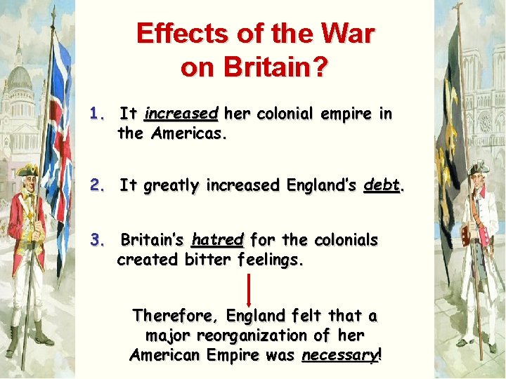 Effects of the War on Britain? 1. It increased her colonial empire in the