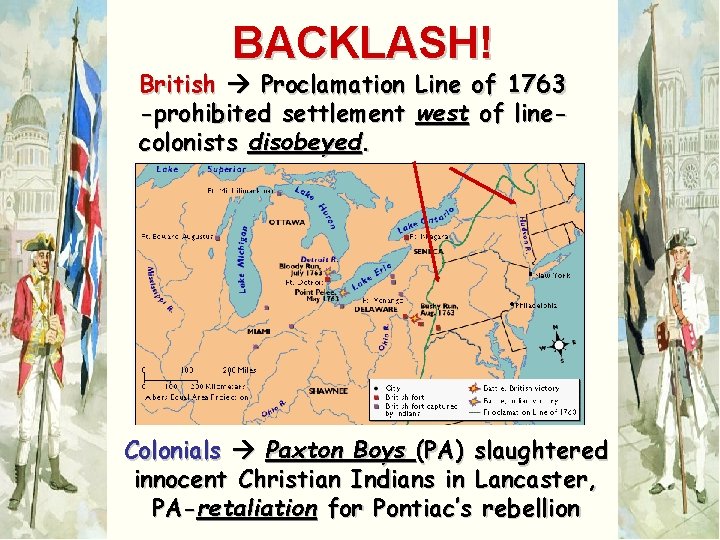 BACKLASH! British Proclamation Line of 1763 -prohibited settlement west of linecolonists disobeyed. Colonials Paxton