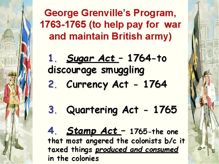 George Grenville’s Program, 1763 -1765 (to help pay for war and maintain British army)