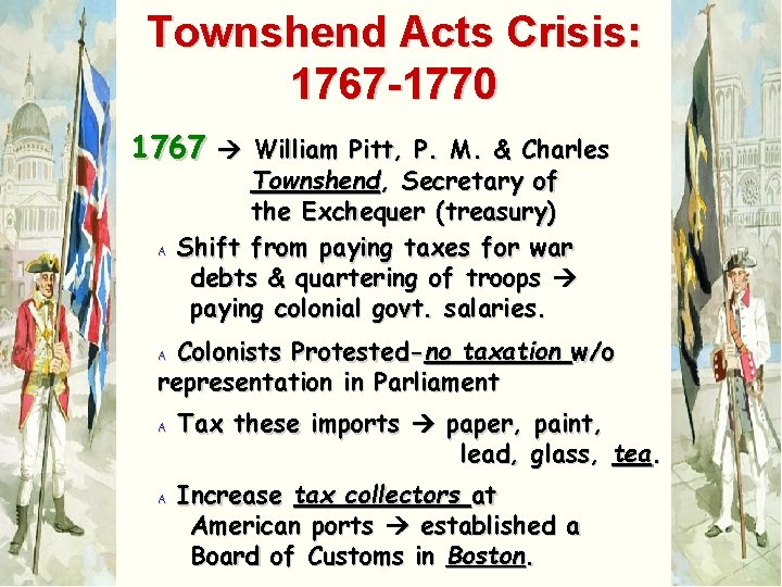 Townshend Acts Crisis: 1767 -1770 1767 William Pitt, P. M. & Charles A Townshend,