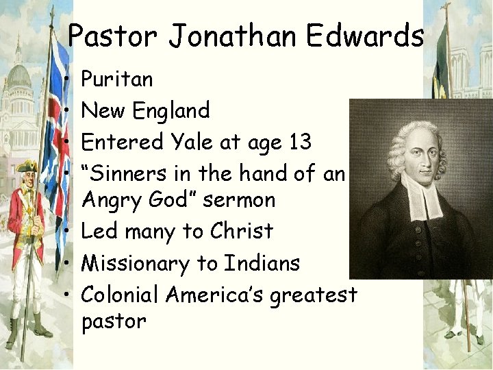 Pastor Jonathan Edwards • • Puritan New England Entered Yale at age 13 “Sinners
