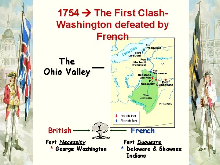 1754 The First Clash. Washington defeated by French The Ohio Valley British Fort Necessity