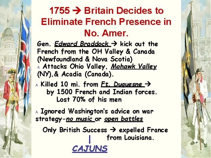 1755 Britain Decides to Eliminate French Presence in No. Amer. Gen. Edward Braddock kick