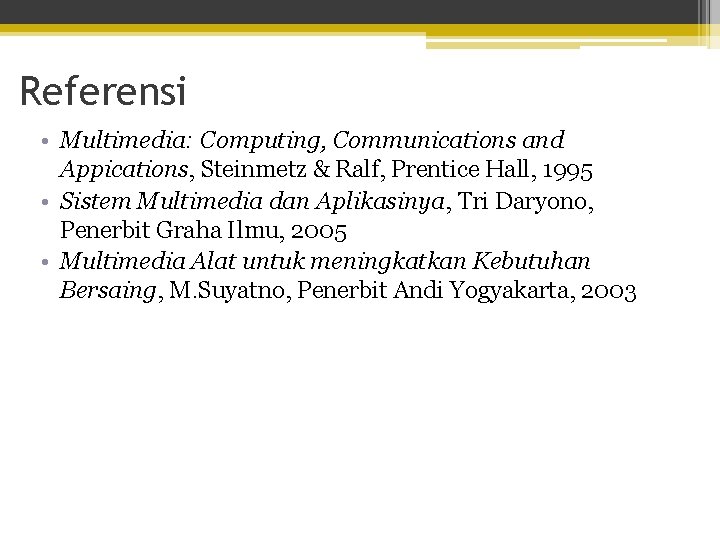 Referensi • Multimedia: Computing, Communications and Appications, Steinmetz & Ralf, Prentice Hall, 1995 •