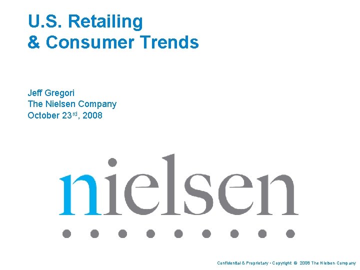 U. S. Retailing & Consumer Trends Jeff Gregori The Nielsen Company October 23 rd,