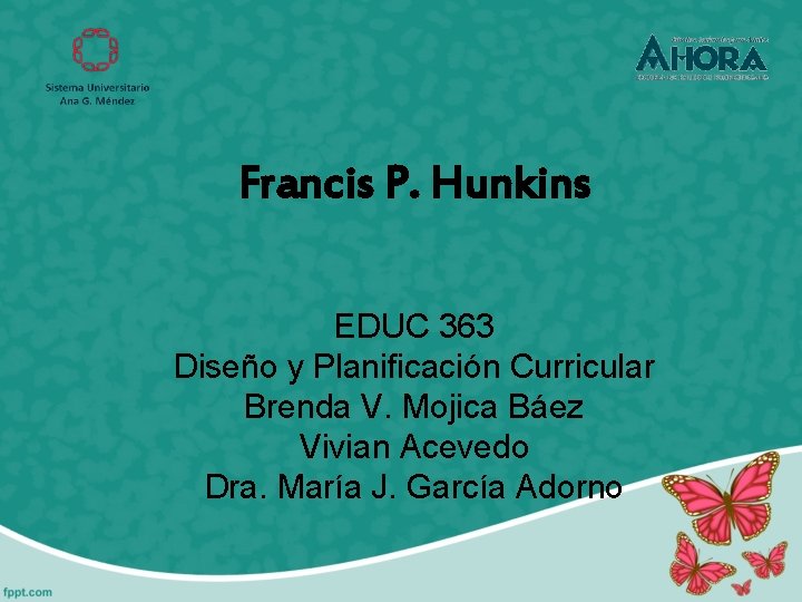 Francis P. Hunkins EDUC 363 Diseño y Planificación Curricular Brenda V. Mojica Báez Vivian