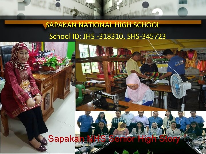 SAPAKAN NATIONAL HIGH SCHOOL School ID: JHS -318310, SHS-345723 Sapakan NHS Senior High Story SAPAKAN NATIONAL HIGH SCHOOL School ID: JHS -318310, SHS-345723 Sapakan NHS Senior High Story