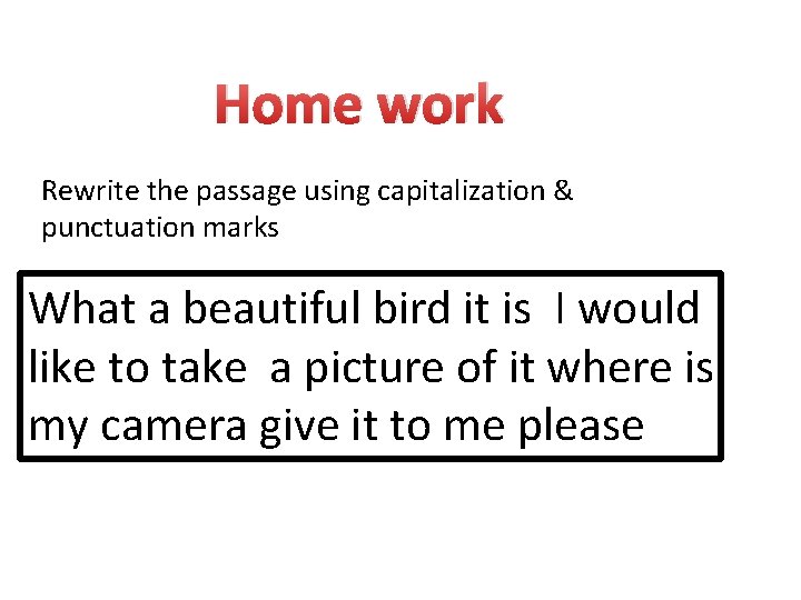 Home work Rewrite the passage using capitalization & punctuation marks What a beautiful bird