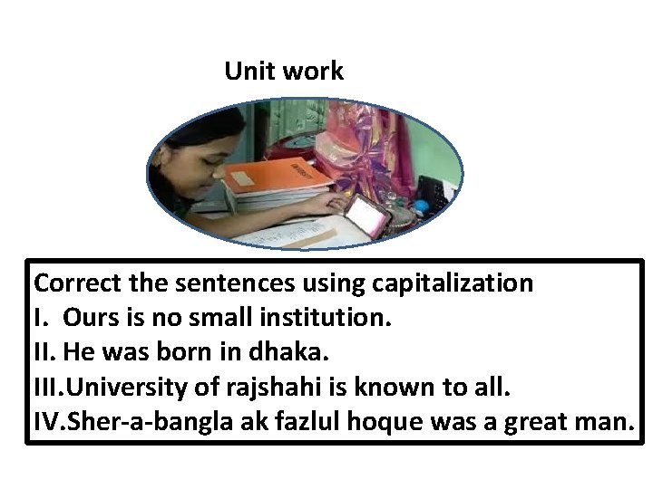 Unit work Correct the sentences using capitalization I. Ours is no small institution. II.