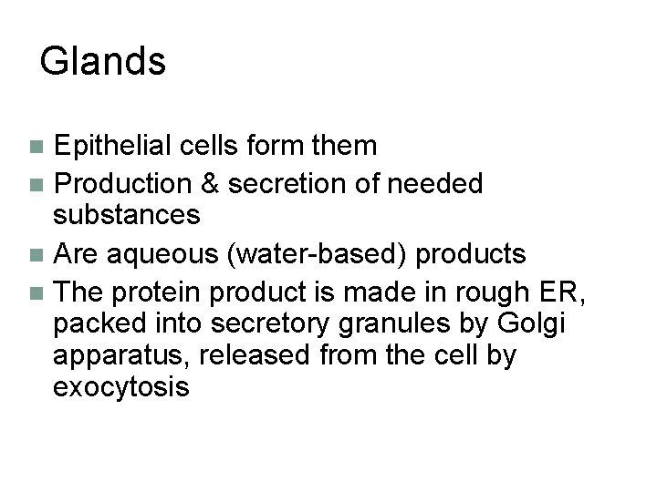 Glands Epithelial cells form them n Production & secretion of needed substances n Are
