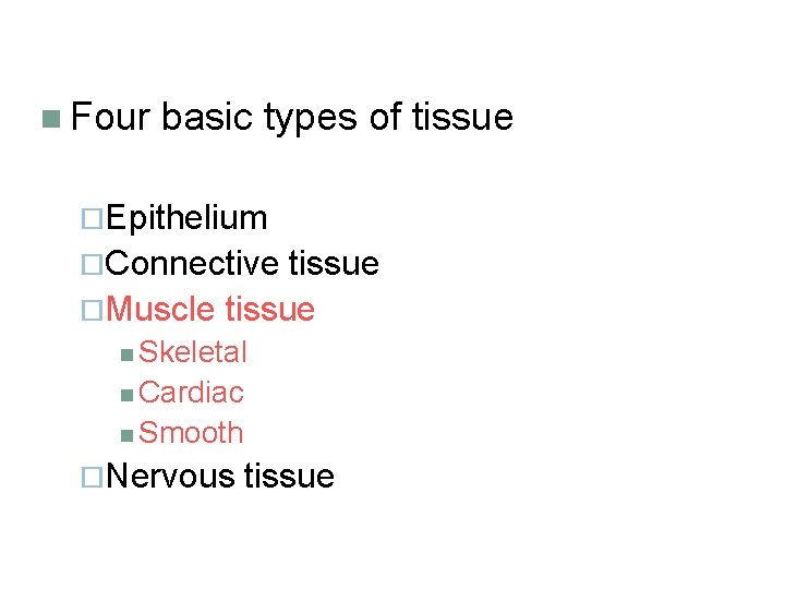 n Four basic types of tissue ¨Epithelium ¨Connective tissue ¨Muscle tissue n Skeletal n