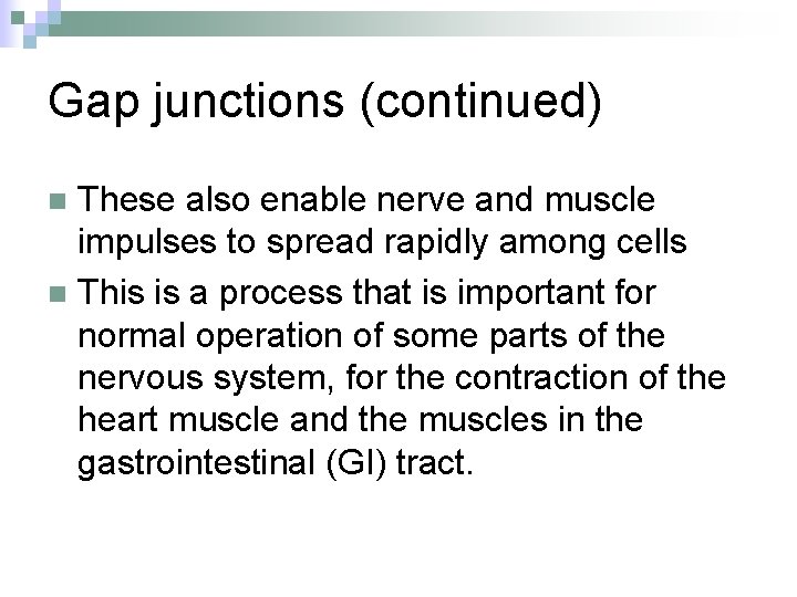 Gap junctions (continued) These also enable nerve and muscle impulses to spread rapidly among