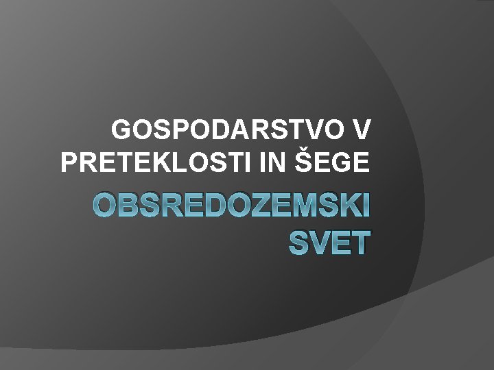 GOSPODARSTVO V PRETEKLOSTI IN ŠEGE OBSREDOZEMSKI SVET 