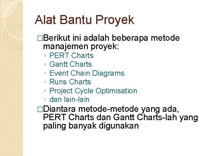 Alat Bantu Proyek �Berikut ini adalah beberapa metode manajemen proyek: ◦ ◦ ◦ PERT