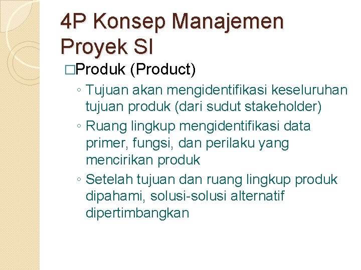 4 P Konsep Manajemen Proyek SI �Produk (Product) ◦ Tujuan akan mengidentifikasi keseluruhan tujuan