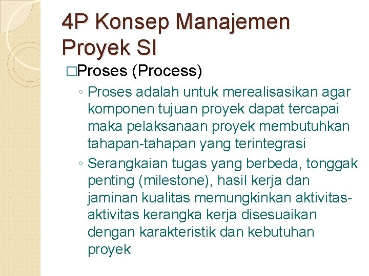 4 P Konsep Manajemen Proyek SI �Proses (Process) ◦ Proses adalah untuk merealisasikan agar