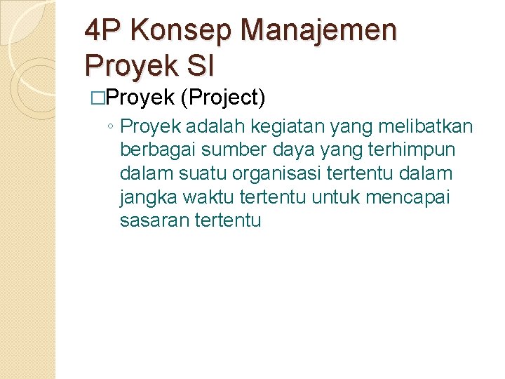 4 P Konsep Manajemen Proyek SI �Proyek (Project) ◦ Proyek adalah kegiatan yang melibatkan