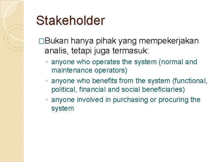 Stakeholder �Bukan hanya pihak yang mempekerjakan analis, tetapi juga termasuk: ◦ anyone who operates