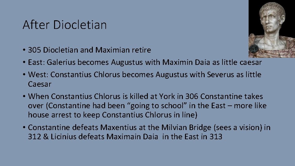 After Diocletian • 305 Diocletian and Maximian retire • East: Galerius becomes Augustus with