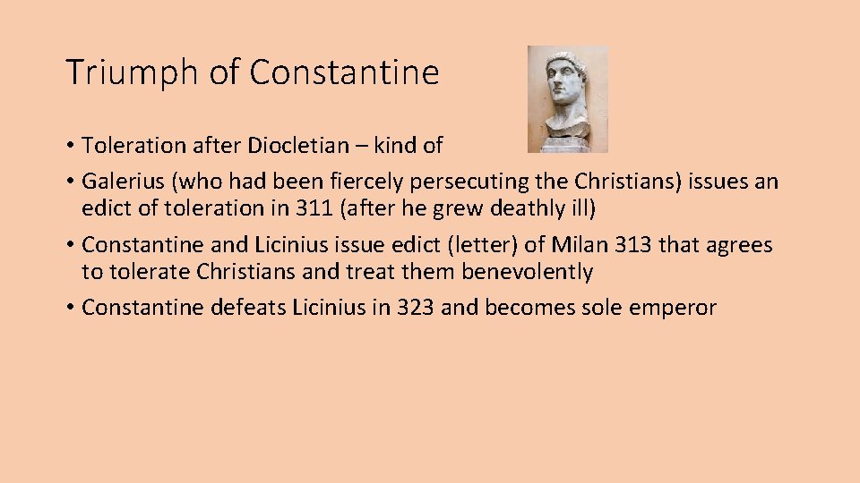 Triumph of Constantine • Toleration after Diocletian – kind of • Galerius (who had