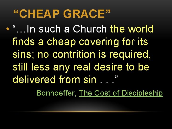 “CHEAP GRACE” • “…In such a Church the world finds a cheap covering for