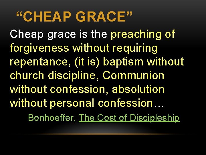 “CHEAP GRACE” Cheap grace is the preaching of forgiveness without requiring repentance, (it is)