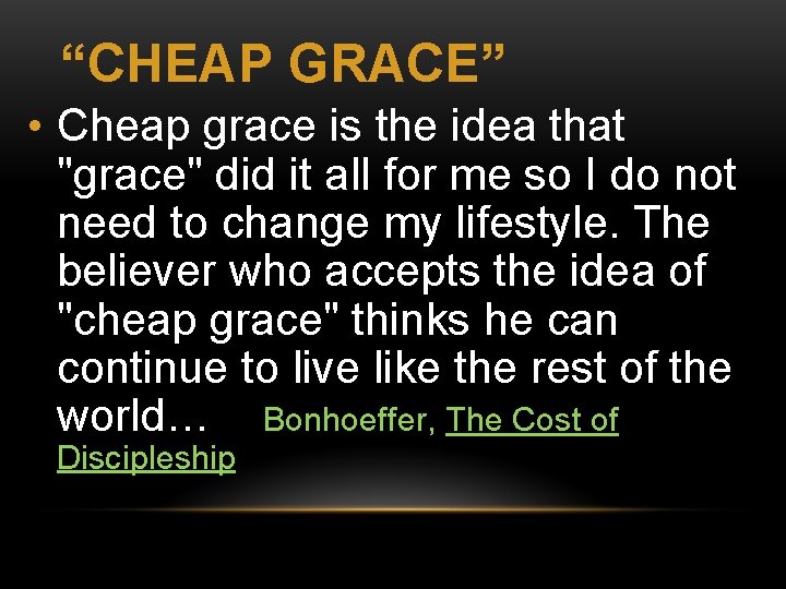 “CHEAP GRACE” • Cheap grace is the idea that "grace" did it all for