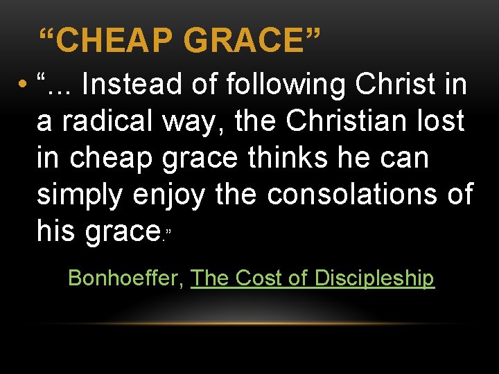 “CHEAP GRACE” • “. . . Instead of following Christ in a radical way,