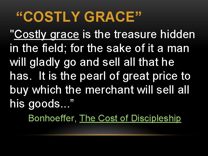 “COSTLY GRACE” "Costly grace is the treasure hidden in the field; for the sake