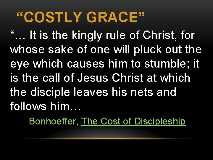 “COSTLY GRACE” “… It is the kingly rule of Christ, for whose sake of