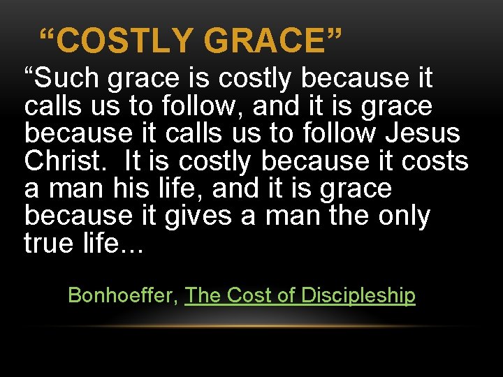 “COSTLY GRACE” “Such grace is costly because it calls us to follow, and it