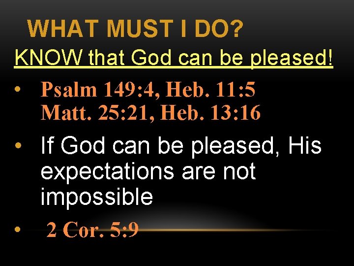 WHAT MUST I DO? KNOW that God can be pleased! • Psalm 149: 4,