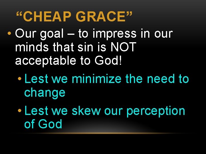 “CHEAP GRACE” • Our goal – to impress in our minds that sin is