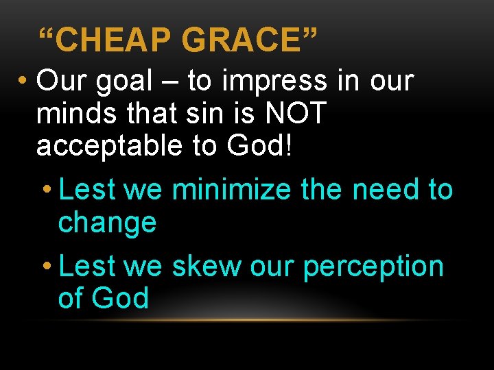 “CHEAP GRACE” • Our goal – to impress in our minds that sin is