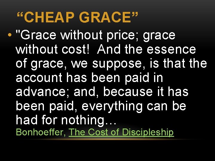 “CHEAP GRACE” • "Grace without price; grace without cost! And the essence of grace,