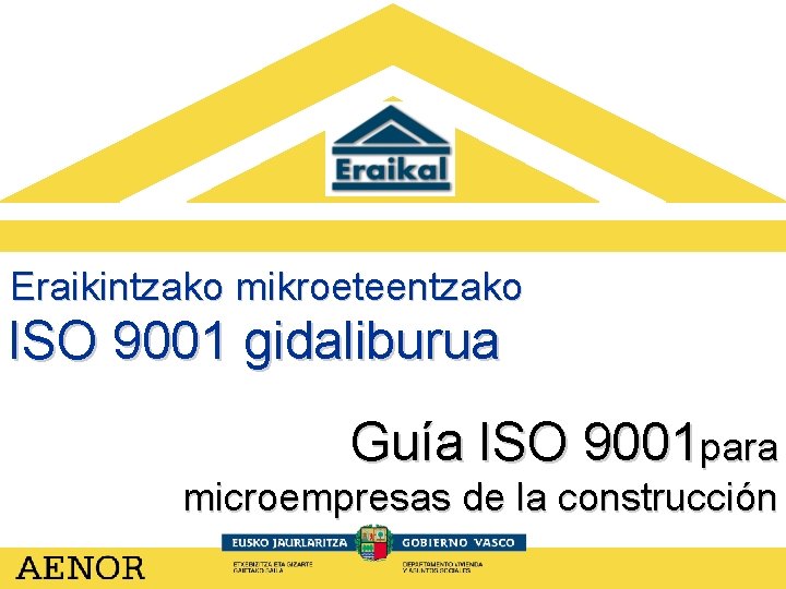 Eraikintzako mikroeteentzako ISO 9001 gidaliburua Guía ISO 9001 para microempresas de la construcción 