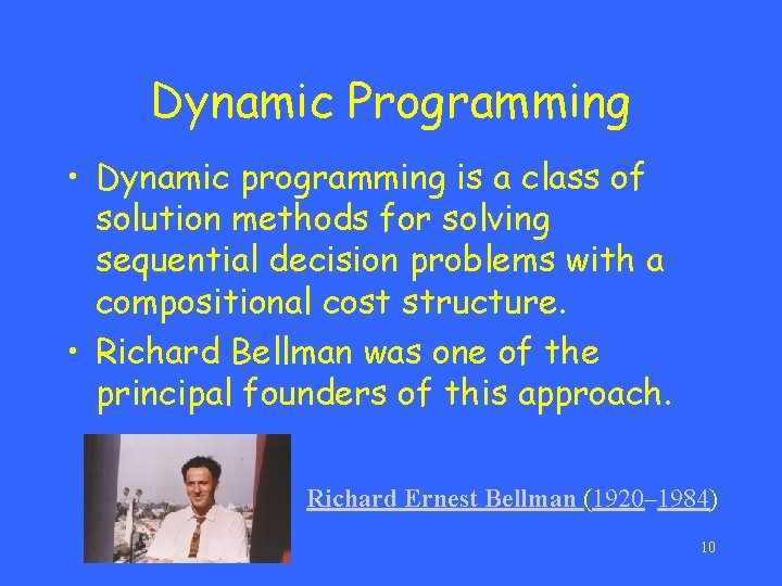 Dynamic Programming • Dynamic programming is a class of solution methods for solving sequential