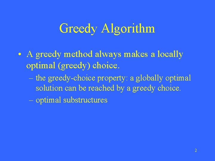 Greedy Algorithm • A greedy method always makes a locally optimal (greedy) choice. –
