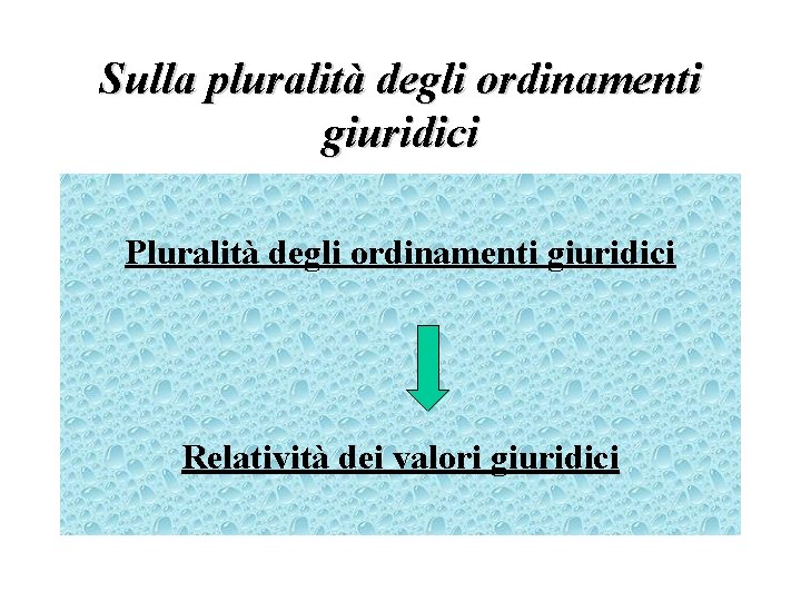 Sulla pluralità degli ordinamenti giuridici Pluralità degli ordinamenti giuridici Relatività dei valori giuridici 